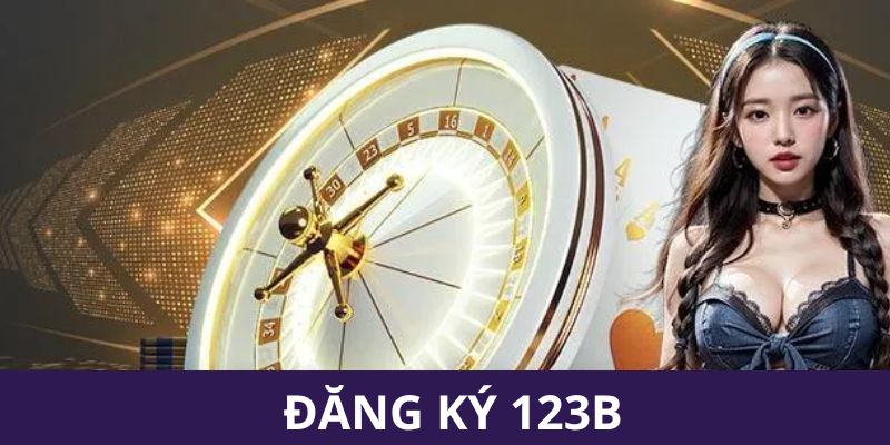 Vì sao nên đăng ký 123B